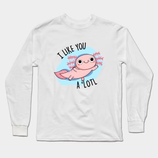 I Like You A 'Lotl Cute Axolotl Pun Long Sleeve T-Shirt